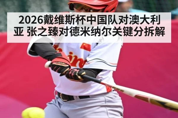 2026戴维斯杯中国队对澳大利亚 张之臻对德米纳尔关键分拆解